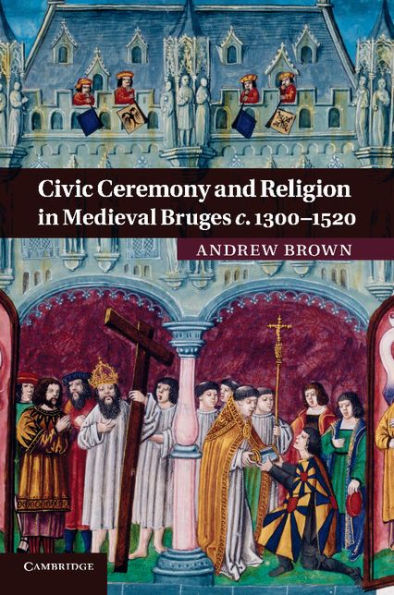 Civic Ceremony and Religion in Medieval Bruges c.1300-1520