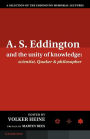A.S. Eddington and the Unity of Knowledge: Scientist, Quaker and Philosopher: A Selection of the Eddington Memorial Lectures with a Preface by Lord Martin Rees