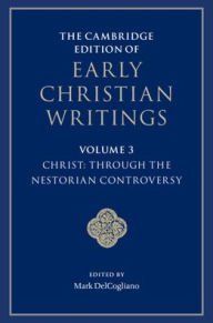 Title: The Cambridge Edition of Early Christian Writings: Volume 3, Christ: Through the Nestorian Controversy, Author: Mark DelCogliano