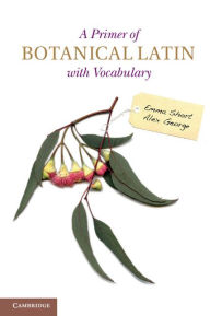 Title: A Primer of Botanical Latin with Vocabulary, Author: Emma Short
