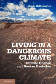 Title: Living in a Dangerous Climate: Climate Change and Human Evolution, Author: Renée Hetherington