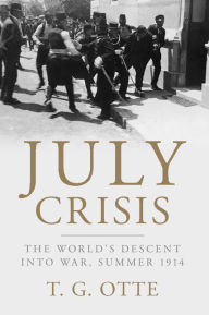 Title: July Crisis: The World's Descent into War, Summer 1914, Author: T. G. Otte