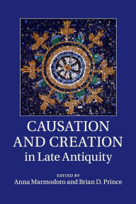 Title: Causation and Creation in Late Antiquity, Author: Anna Marmodoro