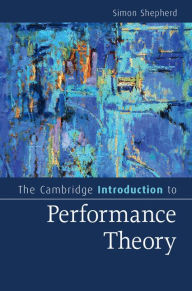 Title: The Cambridge Introduction to Performance Theory, Author: Simon Shepherd