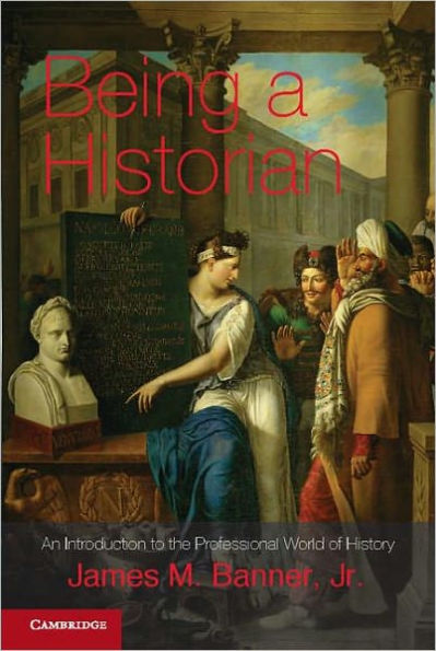 Being a Historian: An Introduction to the Professional World of History / Edition 1