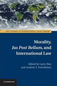 Title: Morality, Jus Post Bellum, and International Law, Author: Larry May