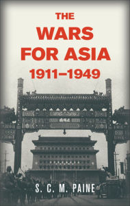 Title: The Wars for Asia, 1911-1949, Author: S. C. M. Paine