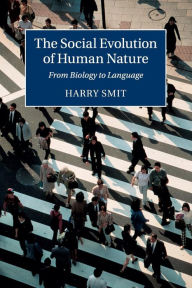 Title: The Social Evolution of Human Nature: From Biology to Language, Author: Harry Smit