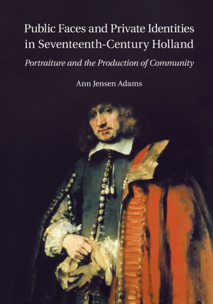 Public Faces and Private Identities in Seventeenth-Century Holland: Portraiture and the Production of Community