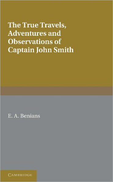 Captain John Smith: Travels, History of Virginia: The True Travels, Adventures and Observations of Captain John Smith in Europe, Asia, Africa and America and The General History of Virginia, New England and the Summer Isles, Books I-III