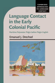 Title: Language Contact in the Early Colonial Pacific: Maritime Polynesian Pidgin before Pidgin English, Author: Emanuel J. Drechsel