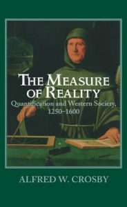 Title: The Measure of Reality: Quantification in Western Europe, 1250-1600, Author: Alfred W. Crosby