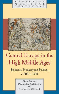 Title: Central Europe in the High Middle Ages, Author: Nora Berend