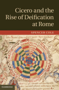 Title: Cicero and the Rise of Deification at Rome, Author: Spencer Cole