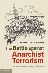 Title: The Battle against Anarchist Terrorism: An International History, 1878-1934, Author: Richard Bach Jensen