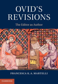Title: Ovid's Revisions: The Editor as Author, Author: Francesca K. A. Martelli