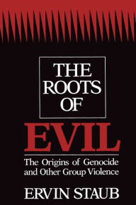 Title: The Roots of Evil: The Origins of Genocide and Other Group Violence, Author: Ervin Staub