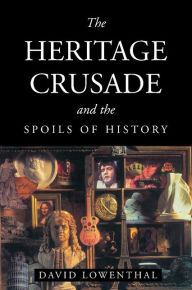 Title: The Heritage Crusade and the Spoils of History, Author: David Lowenthal