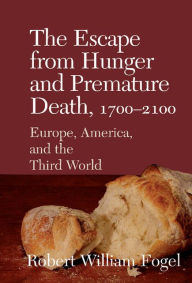 Title: The Escape from Hunger and Premature Death, 1700-2100: Europe, America, and the Third World, Author: Robert William Fogel