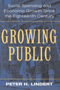 Title: Growing Public: Volume 1, The Story: Social Spending and Economic Growth since the Eighteenth Century, Author: Peter H. Lindert