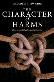 Title: The Character of Harms: Operational Challenges in Control, Author: Malcolm K. Sparrow