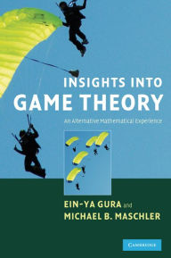 Title: Insights into Game Theory: An Alternative Mathematical Experience, Author: Ein-Ya Gura