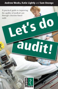 Title: Let's Do Audit!: A Practical Guide to Improving the Quality of Medical Care through Criterion-Based Audit, Author: Andrew Weeks