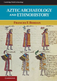 Title: Aztec Archaeology and Ethnohistory, Author: Frances F. Berdan