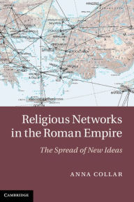 Title: Religious Networks in the Roman Empire: The Spread of New Ideas, Author: Anna Collar