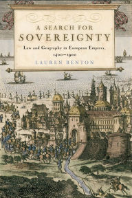 Title: A Search for Sovereignty: Law and Geography in European Empires, 1400-1900, Author: Lauren Benton