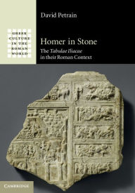 Title: Homer in Stone: The Tabulae Iliacae in their Roman Context, Author: David Petrain