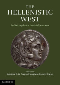 Title: The Hellenistic West: Rethinking the Ancient Mediterranean, Author: Jonathan R. W. Prag