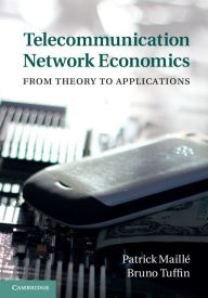 Title: Telecommunication Network Economics: From Theory to Applications, Author: Patrick Maillé