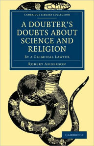 Title: A Doubter's Doubts about Science and Religion: By a Criminal Lawyer, Author: Robert Anderson