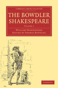 The Bowdler Shakespeare: In Six Volumes; In which Nothing Is Added to the Original Text; but those Words and Expressions Are Omitted which Cannot with Propriety Be Read Aloud in a Family