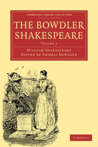 The Bowdler Shakespeare: In Six Volumes; In which Nothing Is Added to the Original Text; but those Words and Expressions Are Omitted which Cannot with Propriety Be Read Aloud in a Family