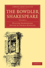 The Bowdler Shakespeare: In Six Volumes; In which Nothing Is Added to the Original Text; but those Words and Expressions Are Omitted which Cannot with Propriety Be Read Aloud in a Family