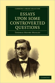 Title: Essays upon some Controverted Questions, Author: Thomas Henry Huxley