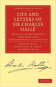 Life and Letters of Sir Charles Halle: Being an Autobiography (1819-1860) with Correspondence and Diaries