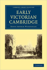 Title: Early Victorian Cambridge, Author: Denys Arthur Winstanley