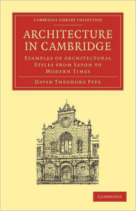 Title: Architecture in Cambridge: Examples of Architectural Styles from Saxon to Modern Times, Author: David Theodore Fyfe