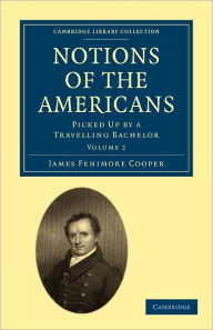 Title: Notions of the Americans: Picked Up by a Travelling Bachelor, Author: James Fenimore Cooper
