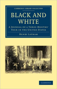 Title: Black and White: A Journal of a Three Months' Tour in the United States, Author: Henry Latham