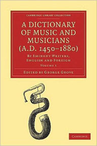 Title: A Dictionary of Music and Musicians (A.D. 1450-1880) 5 Volume Paperback Set: By Eminent Writers, English and Foreign, Author: George Grove