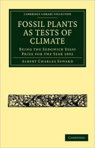 Title: Fossil Plants as Tests of Climate: Being the Sedgwick Essay Prize for the Year 1892, Author: Albert Charles Seward