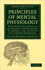 Principles of Mental Physiology: With their Applications to the Training and Discipline of the Mind, and the Study of its Morbid Conditions
