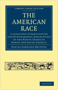 Title: The American Race: A Linguistic Classification and Ethnographic Description of the Native Tribes of North and South America, Author: Daniel Garrison Brinton