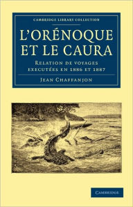 Title: L'Orénoque et le Caura: Relation de Voyages Executées en 1886 et 1887, Author: Jean Chaffanjon