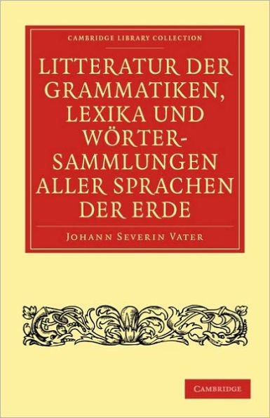 Litteratur der Grammatiken, Lexika und Wörtersammlungen aller Sprachen der Erde: Nach alphabetischer Ordnung der Sprachen, mit einer gedrängten Übersicht des Vaterlandes, der Schicksale und Verwandtschaft derselben