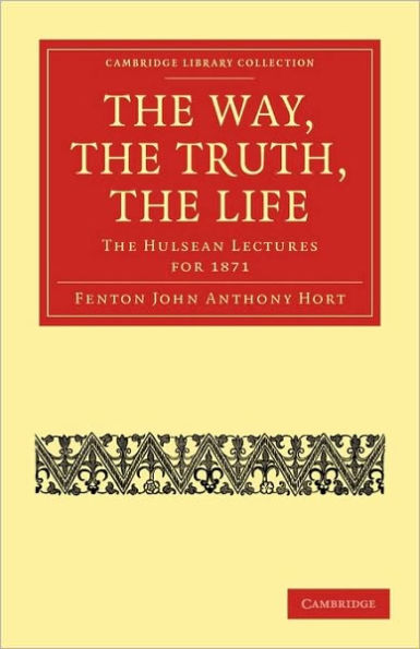 The Way, the Truth, the Life: The Hulsean Lectures for 1871